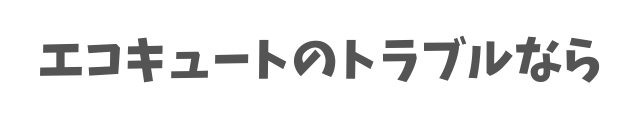 エコキュートのトラブルなら
